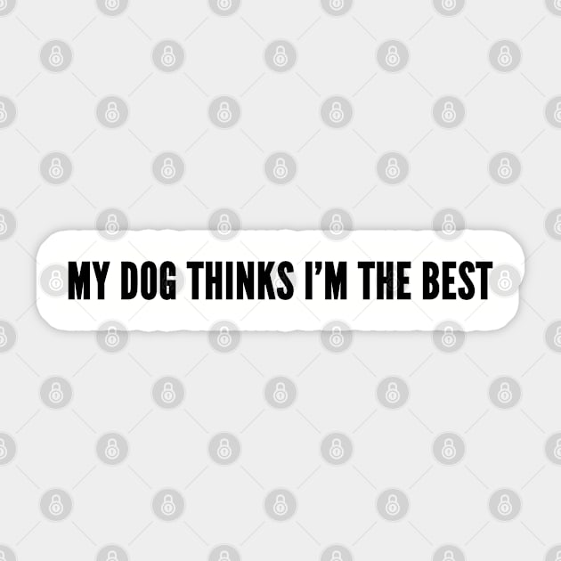 Cute - My Dog Thinks I'm The Best - Funny Pet Humor Joke Statement Cute Slogan Sticker by sillyslogans